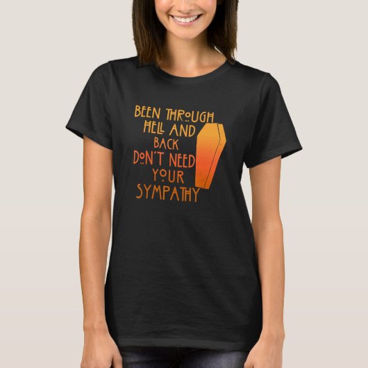 Been Through Hell And Back Son't Need Your Sympath Tシャツ (正面)