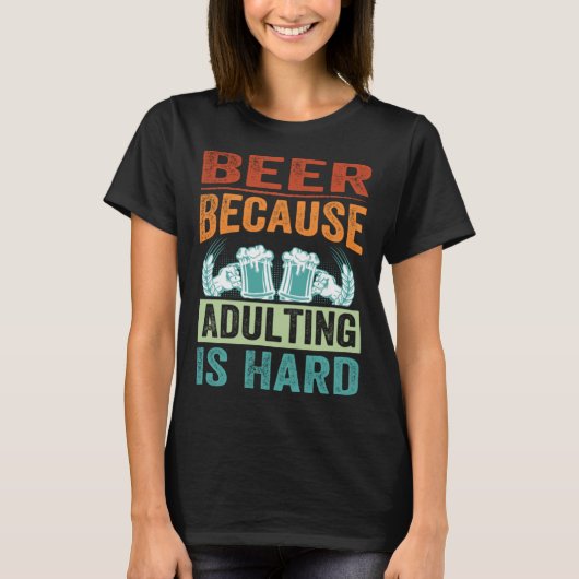 Beer Because Adulting Is Hard   Sarcastic Parent Tシャツ (正面)