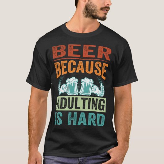 Beer Because Adulting Is Hard   Sarcastic Parent Tシャツ (正面)