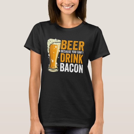 Beer because you can t drink Bacon Tシャツ (正面)