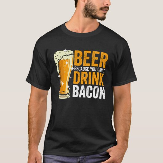 Beer because you can t drink Bacon Tシャツ (正面)