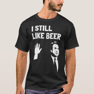 Beer Drink s Kavanaugh I Still Like Beer Tシャツ