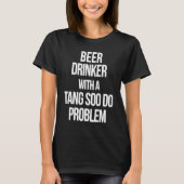 Beer Drinker With a Tang Soo Do Problem  Karate Wo Tシャツ (正面)
