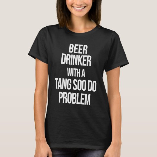 Beer Drinker With a Tang Soo Do Problem  Karate Wo Tシャツ (正面)