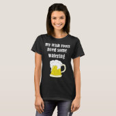 Beer Drinking St Patricks Day My Irish Roots Need  Tシャツ (正面フル)