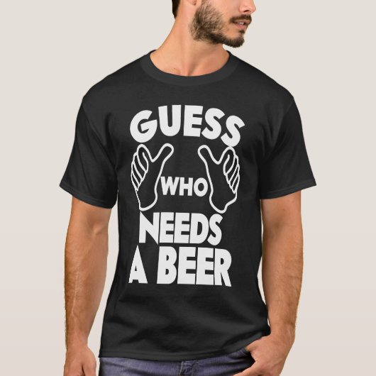 Beer Guess Who Needs a Beer Tシャツ (正面)