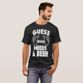 Beer Guess Who Needs a Beer Tシャツ (正面フル)