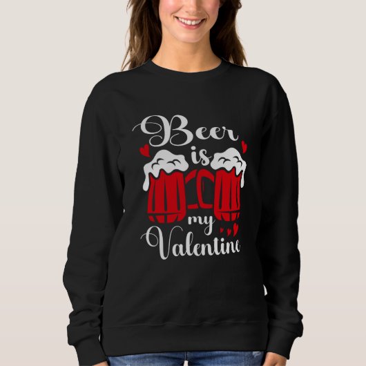 Beer Is My Valentine Drunk Drinking Valentine's Da スウェットシャツ (正面)