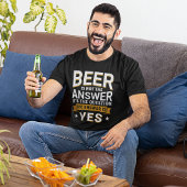 Beer is not the Answer Funny Beer Lover Tシャツ