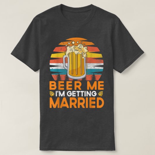 Beer Me I'm Getting Married Bride Groom Bachelor P Tシャツ (デザイン正面)