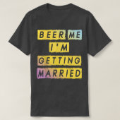 Beer Me Im Getting Married Funny Bachelor Party Me Tシャツ (デザイン正面)