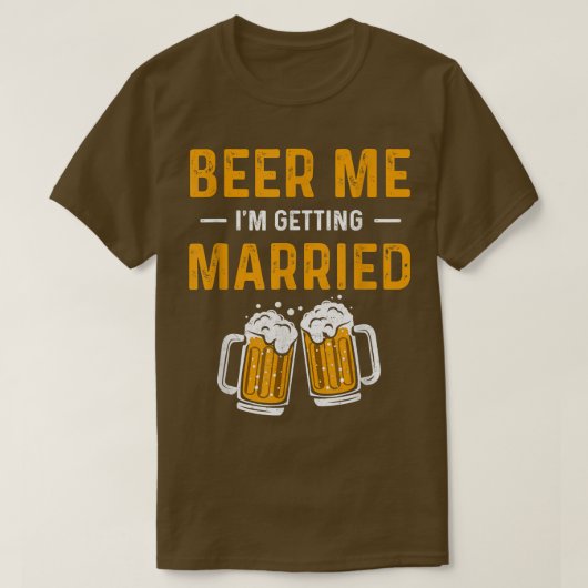 Beer Me Im Getting Married Funny Men Groom Bachelo Tシャツ (デザイン正面)