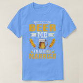 Beer me Im getting married, The bachelor party is  Tシャツ (デザイン正面)