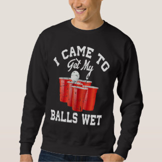 Beer Pong I Came To Get My Balls Wet 2 スウェットシャツ