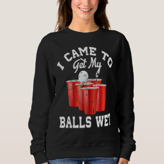 Beer Pong I Came To Get My Balls Wet 2 スウェットシャツ