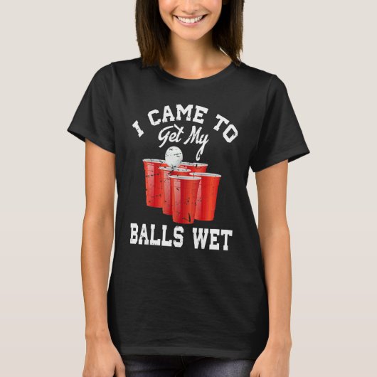 Beer Pong I Came To Get My Balls Wet 2 Tシャツ (正面)