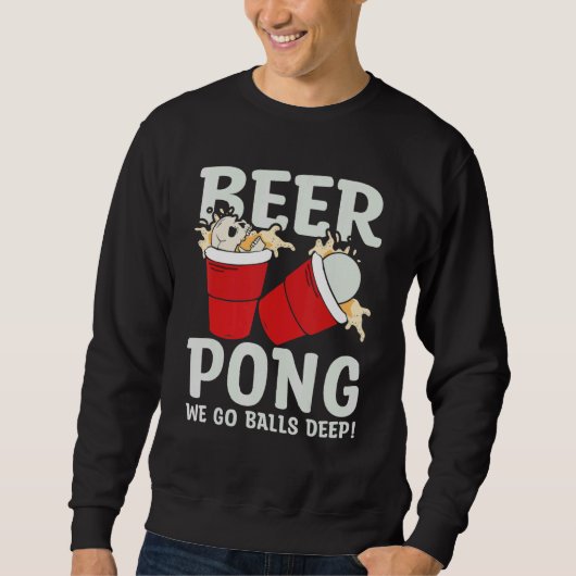Beer Pong  We go balls deeps スウェットシャツ (正面)