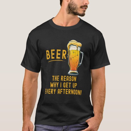 Beer the reason I get up every afternoon Tシャツ (正面)