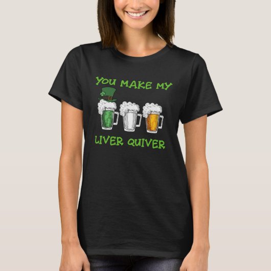 Beer You Make My Liver Quiver St Patrick s Day Fun Tシャツ (正面)