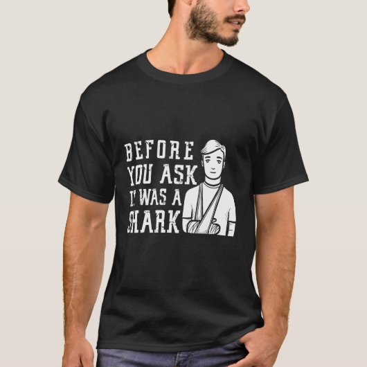 Before You Ask It Was A Shark  Broken Arm Fracture Tシャツ (正面)