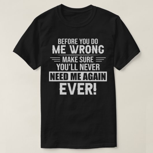 before you do me wrong make sure you'll never need tシャツ (デザイン正面)