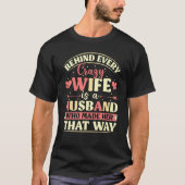 Behind Every Crazy Wife Is A Husband Who Made Her  Tシャツ (正面)