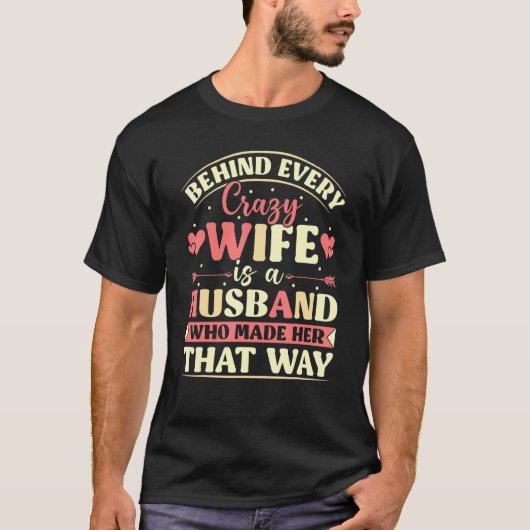 Behind Every Crazy Wife Is A Husband Who Made Her  Tシャツ (正面)