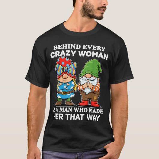 Behind Every Crazy Woman Is A Man Who Made Her Tha Tシャツ (正面)