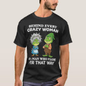 Behind Every Crazy Woman Is A Man Who Made Her Tha Tシャツ (正面)