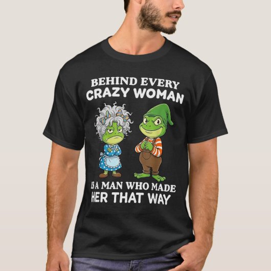 Behind Every Crazy Woman Is A Man Who Made Her Tha Tシャツ (正面)