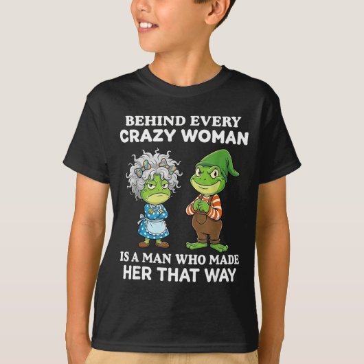 Behind Every Crazy Woman Is A Man Who Made Her Tha Tシャツ (正面)