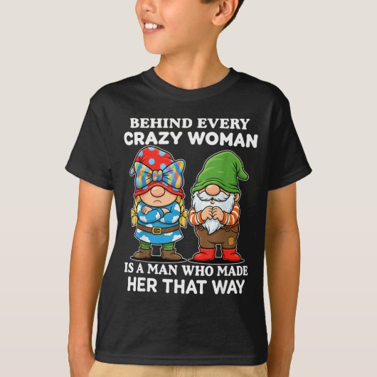 Behind Every Crazy Woman Is A Man Who Made Her Tha Tシャツ (正面)