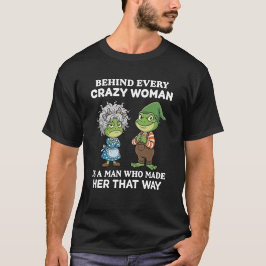 Behind Every Crazy Woman is A Man Who Made Her Tha Tシャツ (正面)