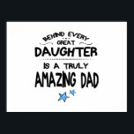 Behind Every Great Daughter Is A Truly Amazing Dad ポスター<br><div class="desc">Dad is the best man,  don't forget that! Save these meaningful gifts to bring a smile to your dad !</div>