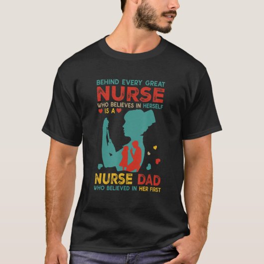 Behind Every Great Nurse Is Nurse Dad Believed In  Tシャツ (正面)