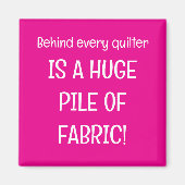 Behind every quilter is a stash of fabric マグネット (正面)