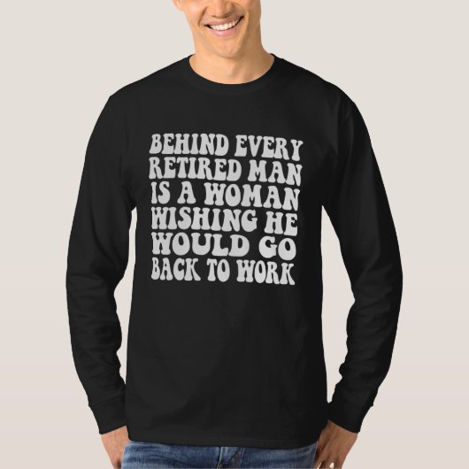 Behind Every Retired Man Is A Woman Wishing He Wou Tシャツ (正面)