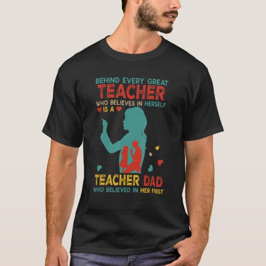 Behind Great Teacher Is Teacher Dad Believed In He Tシャツ (正面)