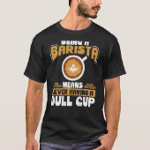 Being A Barista Means Never Having A Dull Cup Back Tシャツ (正面)
