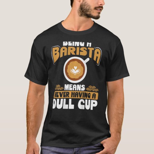 Being A Barista Means Never Having A Dull Cup Back Tシャツ (正面)