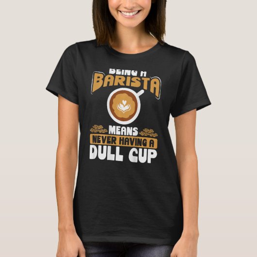 Being A Barista Means Never Having A Dull Cup Back Tシャツ (正面)