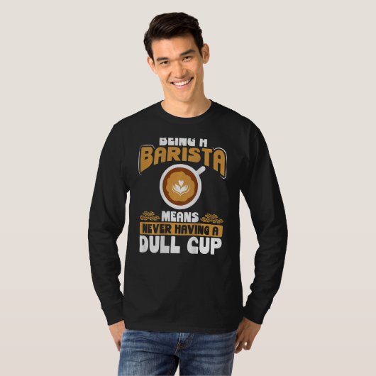 Being A Barista Means Never Having A Dull Cup Back Tシャツ (正面フル)