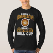 Being A Barista Means Never Having A Dull Cup Back Tシャツ (正面)