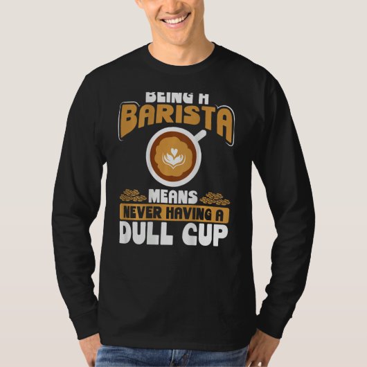 Being A Barista Means Never Having A Dull Cup Back Tシャツ (正面)
