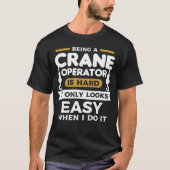 Being A Crane Operator Is Hard It Only Looks Easy  Tシャツ (正面)