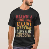 Being A Functional Adult Everyday Seems a Bit Exce Tシャツ (正面)