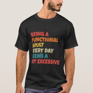 Being A Functional Adult Everyday Seems A Bit Exce Tシャツ