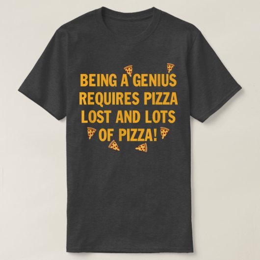 Being a genius requires pizza lost and lots of piz tシャツ (デザイン正面)