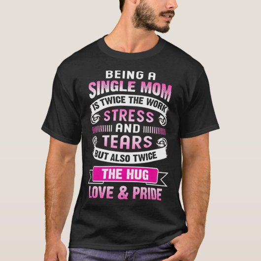 Being A Single Mom Is Twice The Stress And Tears B Tシャツ (正面)