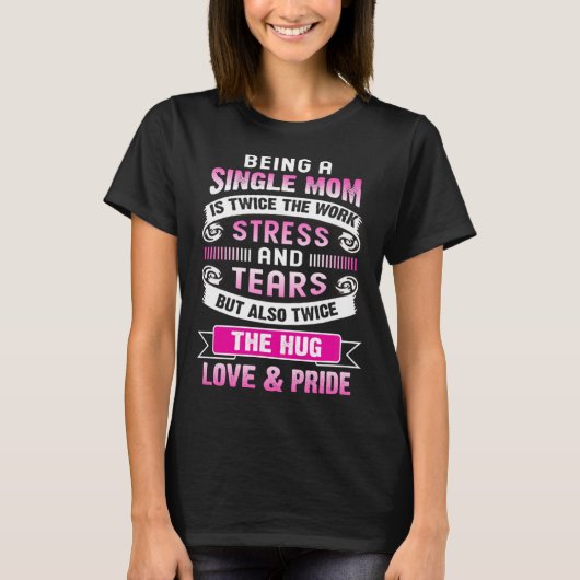 Being A Single Mom Is Twice The Stress And Tears B Tシャツ (正面)